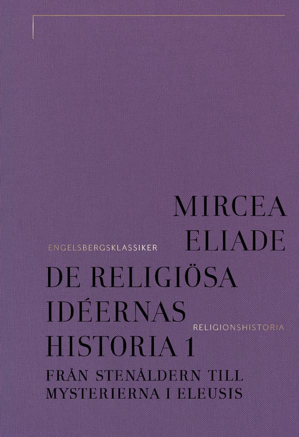 De Religiösa Idéernas Historia. Del 1, Från Stenåldern Till Mysterierna I Eleusis (Bok)