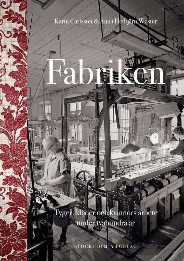 Fabriken - Tyger, Kläder Och Kvinnors Arbete Under Tvåhundra År (Bok)