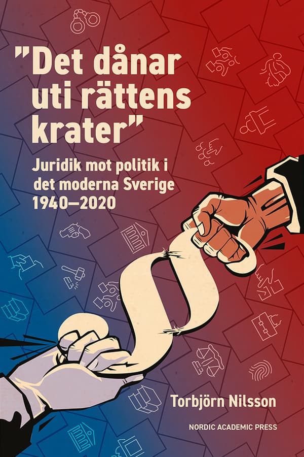 "det Dånar Uti Rättens Krater" - Juridik Mot Politik I Det Moderna Sverige 1940-2020 (Bok)