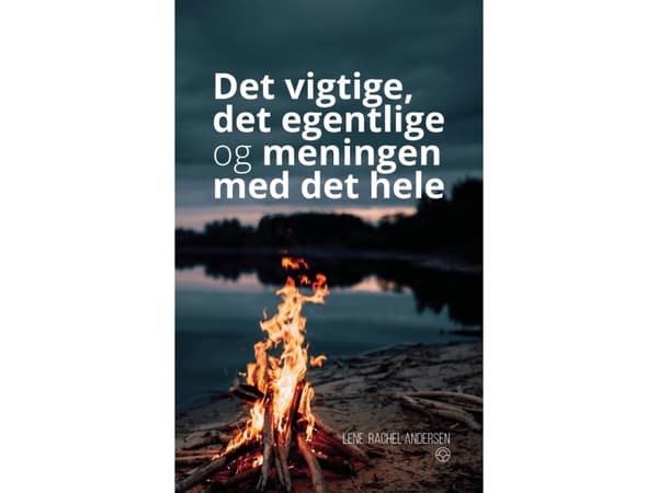 Det vigtige, det egentlige og meningen med det hele | Lene Rachel Andersen