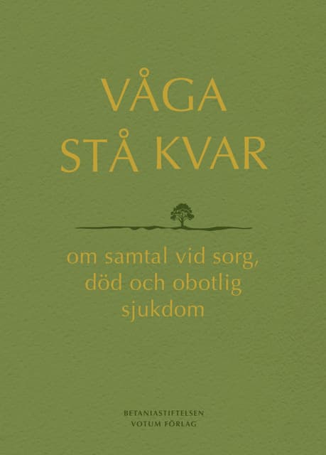 Våga Stå Kvar - Om Samtal Vid Kris, Sorg Och Obotlig Sjukdom (Bok)