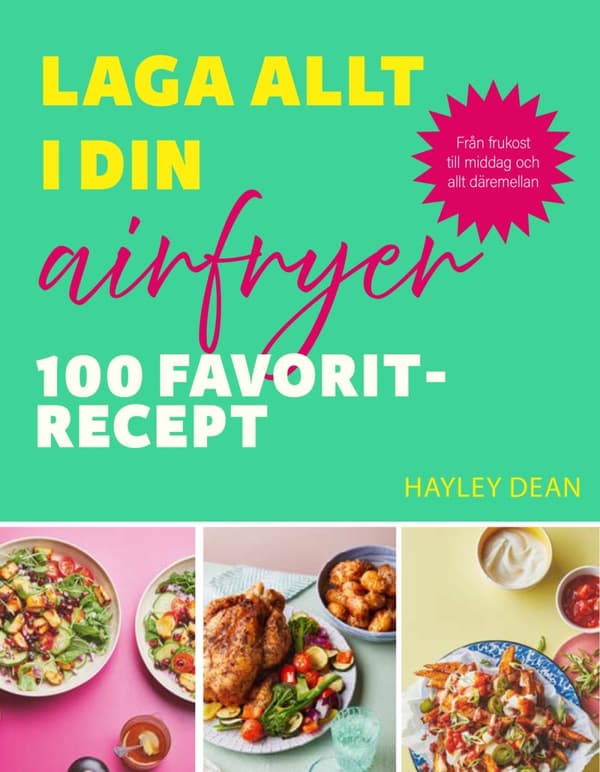 Laga Allt I Din Airfryer - 100 Favoritrecept (Bok)