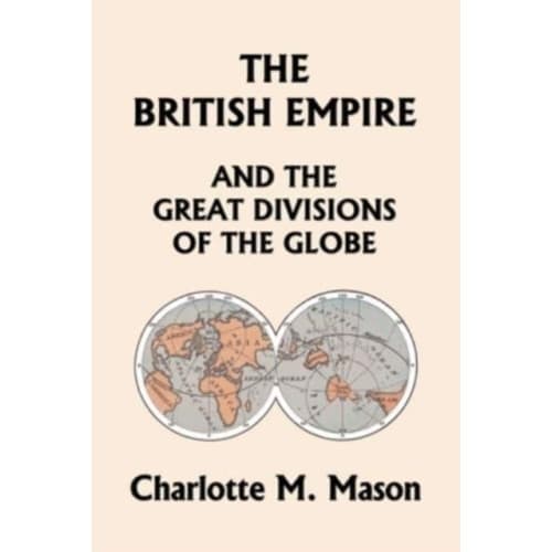 The British Empire and the Great Divisions of the Globe, Book II in the Ambleside Geography Series (Yesterday's Classics) (häftad, eng)