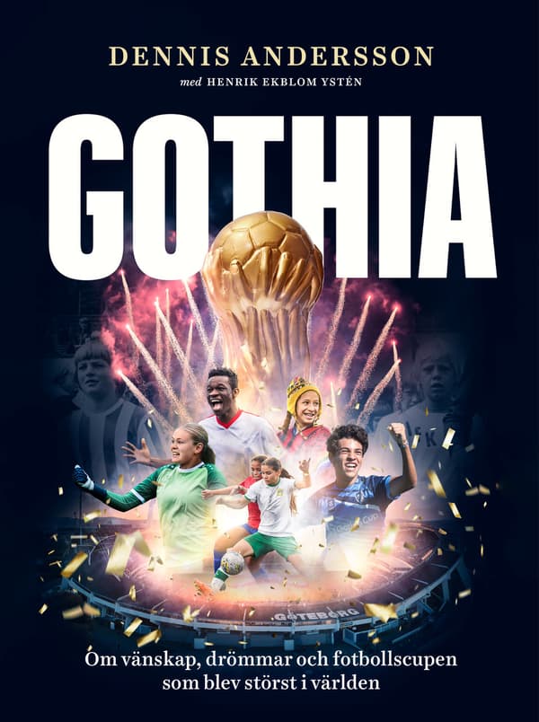 Gothia - Om Vänskap, Drömmar Och Fotbollscupen Som Blev Störst I Världen (Bok)