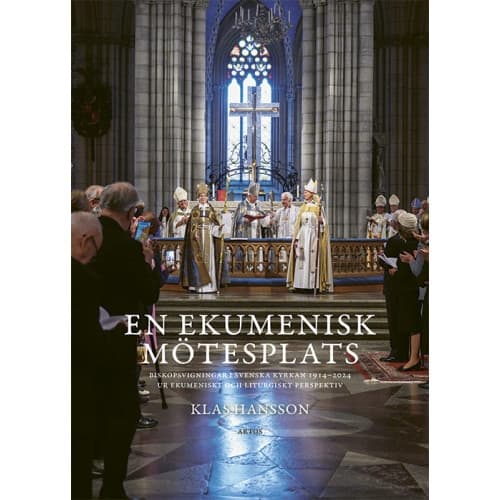 En ekumenisk mötesplats : biskopsvigningar i Svenska kyrkan 1914-2024 ur ekumeniskt och liturgiskt perspektiv (inbunden)