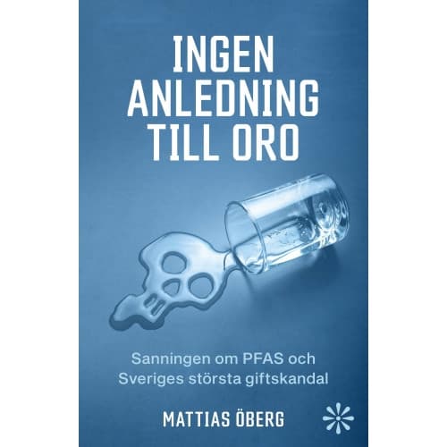 Ingen anledning till oro : sanningen om PFAS och Sveriges största giftskandal (inbunden)