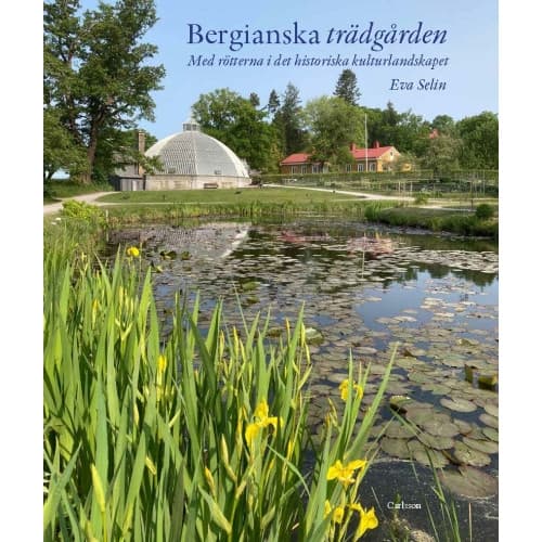 Bergianska trädgården : med rötterna i det historiska kulturlandskapet  (inbunden)