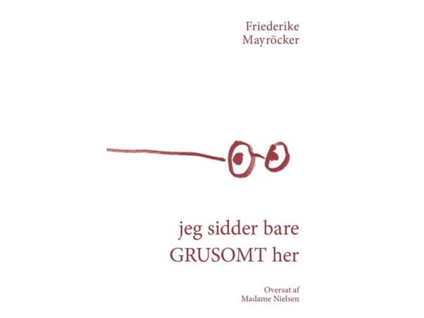 jeg sidder bare GRUSOMT her | Friederike Mayröcker | Språk: Danska