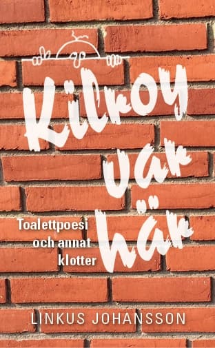Kilroy var här : toalettpoesi och annat klotter 9789187043598
