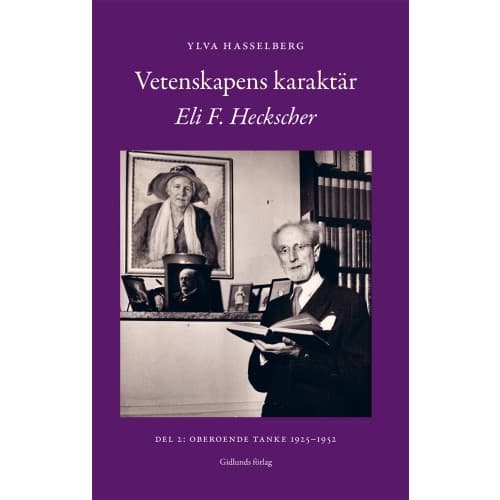 Vetenskapens karaktär : Eli F. Heckscher. Del 2, Oberoende tanke 1925-1952 (inbunden)