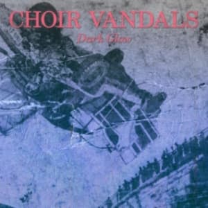 Choir Vandals - Dark Glow (LP)