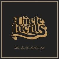 Uncle Lucius - Like It's The Last One Left (LP)