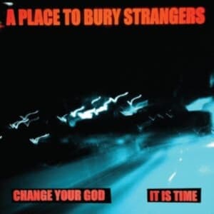 A Place To Bury Strangers - Change Your God/Is It Time (White V (Vinylsingle)