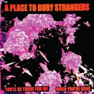 A Place To Bury Strangers - You'll Be There For Me/When You're (Vinylsingle)