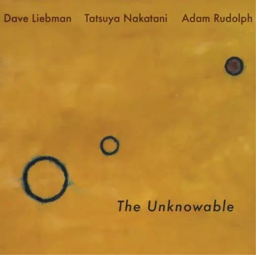 Dave Liebman, Adam Rudolph, Tatsuya Nakatani The Unknowable (Vinyl) 12″ Album New