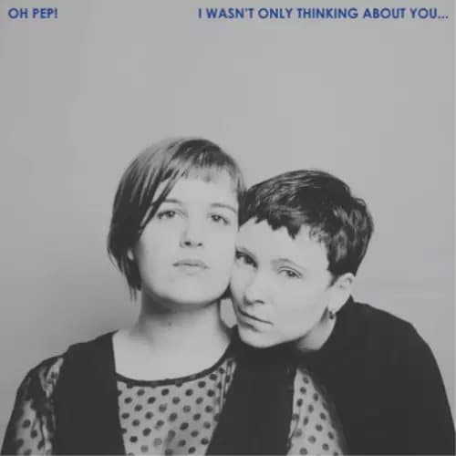 Oh Pep! I Wasn’t Only Thinking About You… (Vinyl) 12″ Album New