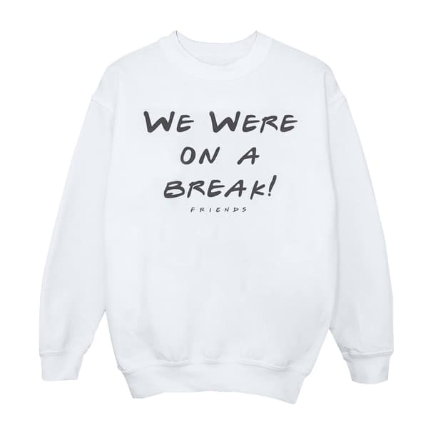 Friends Girls We Were On A Break Text Sweatshirt