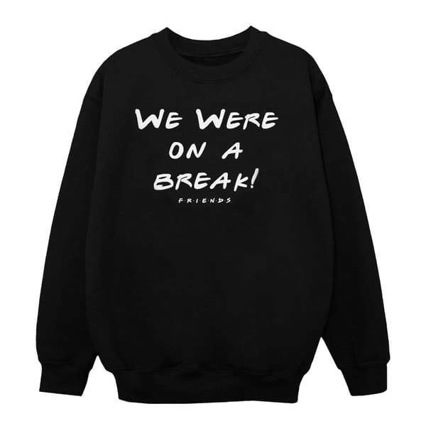 Friends Girls We Were On A Break Text Sweatshirt
