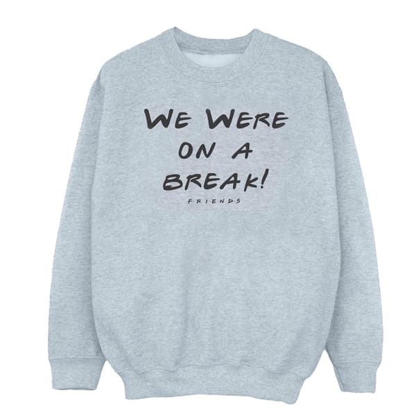 Friends Girls We Were On A Break Text Sweatshirt