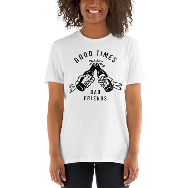 Good Times, Bad Friends T-shirt
