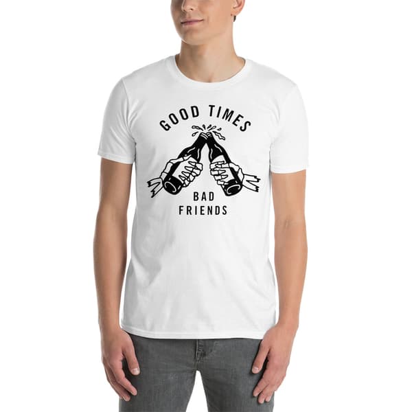Good Times, Bad Friends T-shirt