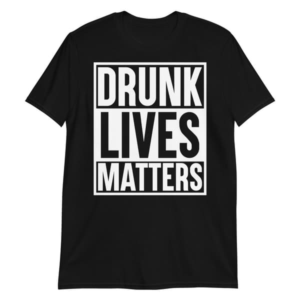 Drunk Lives Matters T-shirt