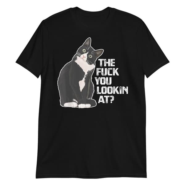 The Fuck You Lookin At T-shirt