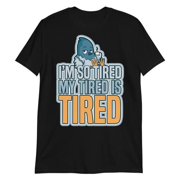 Tired T-shirt