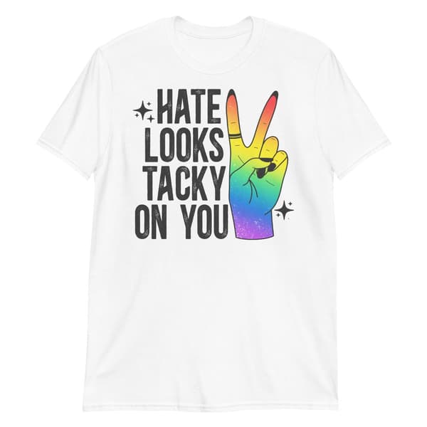 Hate Looks Tacky On You T-shirt