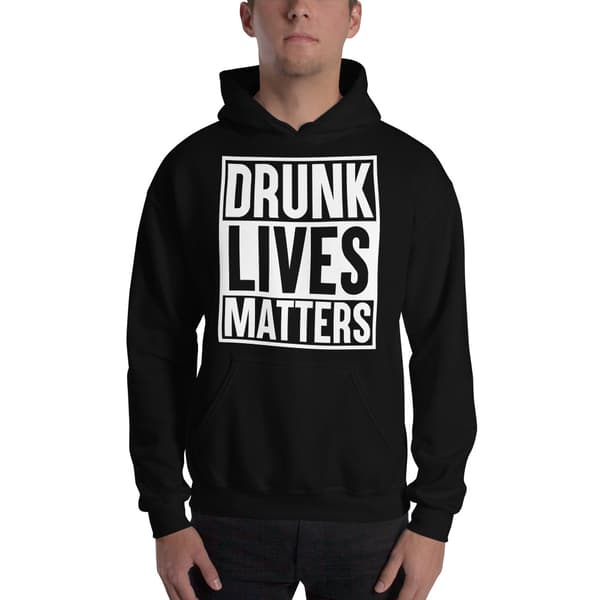 Drunk Lives Matters Hoodie
