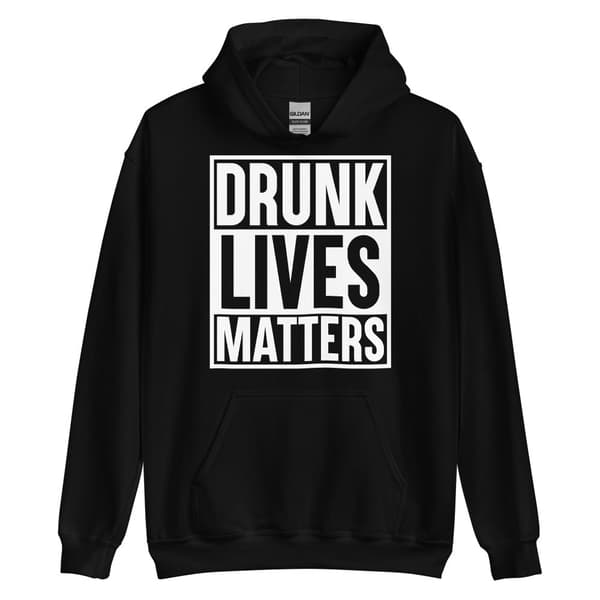 Drunk Lives Matters Hoodie