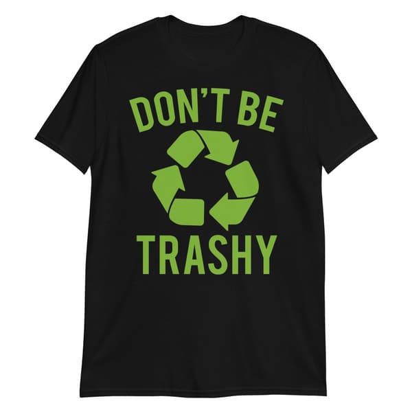 Don't Be Trashy T-shirt