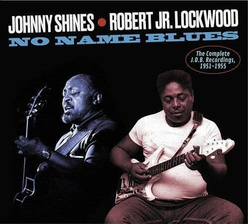 Johnny Shines & Robert Jr. Lockwood : No Name Blues: The Complete J.O.B