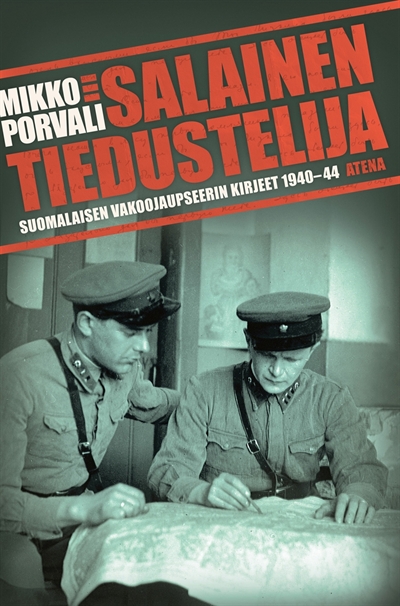 Salainen tiedustelija. Suomalaisen vakoojaupseerin kirjeet 1940-1944
